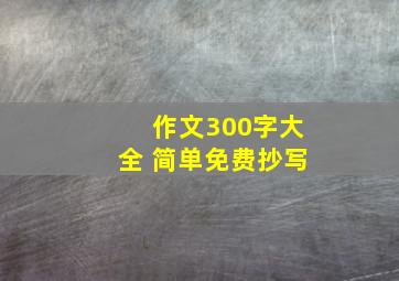 作文300字大全 简单免费抄写